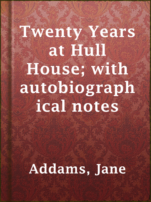 Title details for Twenty Years at Hull House; with autobiographical notes by Jane Addams - Available